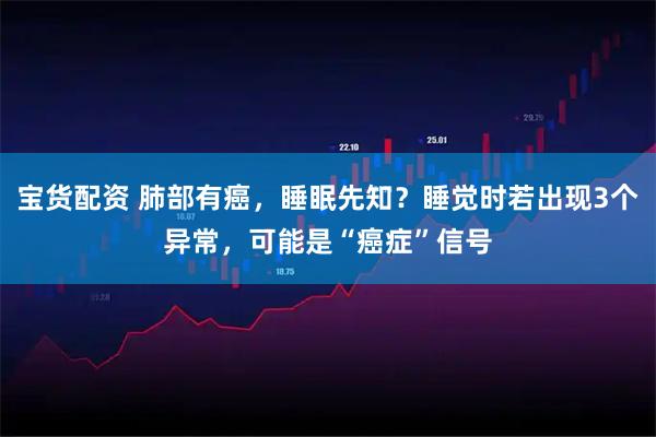 宝货配资 肺部有癌，睡眠先知？睡觉时若出现3个异常，可能是“癌症”信号