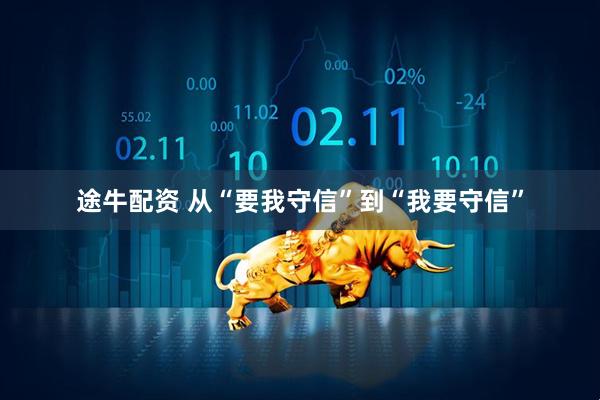 途牛配资 从“要我守信”到“我要守信”